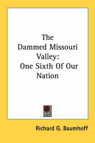 Cover image for The Dammed Missouri Valley: One Sixth of Our Nation