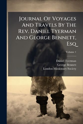 Cover image for Journal of Voyages and Travels by the REV. Daniel Tyerman and George Bennett, Esq, Volume 1