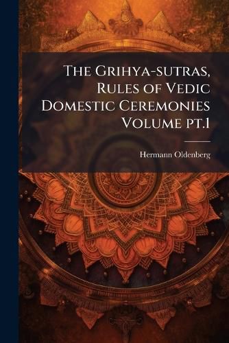 Cover image for The Grihya-Sutras, Rules of Vedic Domestic Ceremonies