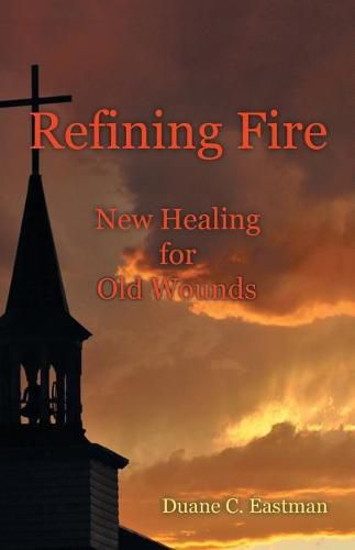 Cover image for Refining Fire: New Healing for Old Wounds