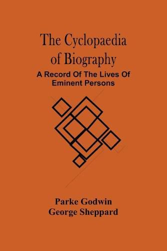 The Cyclopaedia Of Biography: A Record Of The Lives Of Eminent Persons