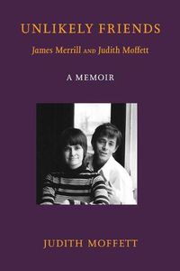 Cover image for Unlikely Friends James Merrill and Judith Moffett: A Memoir
