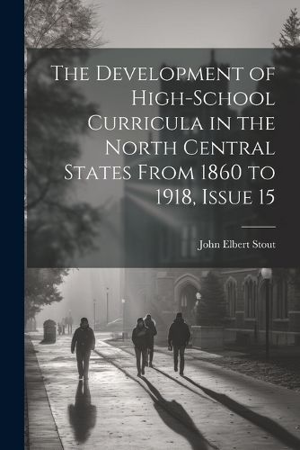 Cover image for The Development of High-School Curricula in the North Central States From 1860 to 1918, Issue 15