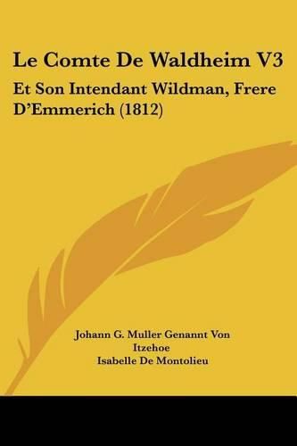 Le Comte de Waldheim V3: Et Son Intendant Wildman, Frere D'Emmerich (1812)