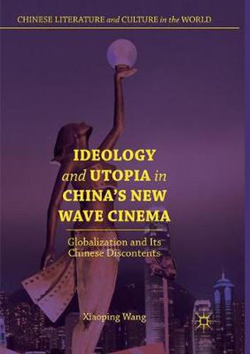 Cover image for Ideology and Utopia in China's New Wave Cinema: Globalization and Its Chinese Discontents