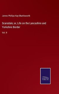 Cover image for Scarsdale; or, Life on the Lancashire and Yorkshire Border: Vol. II