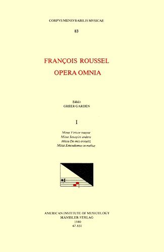 Cover image for CMM 83 Francois Roussel, Opera Omnia, Edited by Greer Garden in 5 Volumes. Vol. I Missa Virtute Magna, Missa Souspirs Ardans, Missa de Mes Ennuitz, Missa Emendemus in Melius, Volume 83