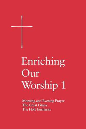 Enriching Our Worship 1: Morning and Evening Prayer, The Great Litany, and The Holy Eucharist