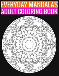 Cover image for Everyday Mandalas Adult Coloring Book: 140 Page with one side s mandalas illustration Adult Coloring Book Mandala Images Stress Management Coloring ... book over brilliant designs to color