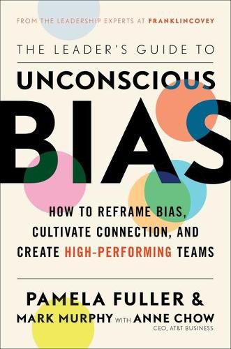 The Leader's Guide to Unconscious Bias: How to Reframe Bias, Cultivate Connection, and Create High-Performing Teams