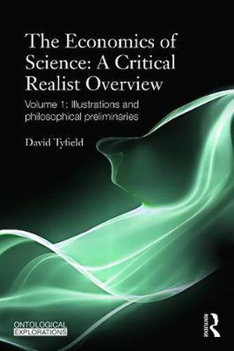 Cover image for The Economics of Science: A Critical Realist Overview: Volume 1: Illustrations and Philosophical Preliminaries