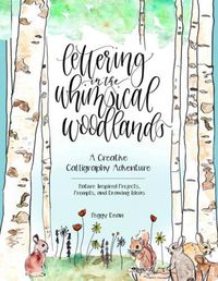 Cover image for Lettering in the Whimsical Woodlands: A Creative Calligraphy Adventure--Nature-Inspired Projects, Prompts and Drawing Ideas