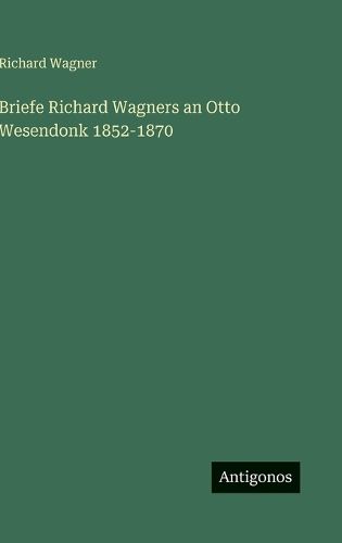 Cover image for Briefe Richard Wagners an Otto Wesendonk 1852-1870