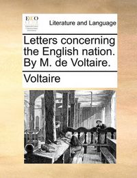 Cover image for Letters Concerning the English Nation. by M. de Voltaire.