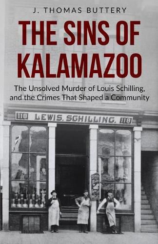 Cover image for The Sins of Kalamazoo: The Unsolved Murder of Louis Schilling, and the Crimes That Shaped a Community