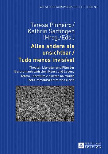 Cover image for Alles andere als unsichtbar / Tudo menos invisivel; Theater, Literatur und Film der Iberoromania zwischen Kunst und Leben / Teatro, literatura e cinema no mundo ibero-romanico entre vida e arte