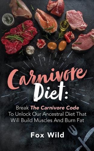 Cover image for Carnivore Diet Break The Carnivore Code To Unlock Our Ancestral Diet That Will Build Muscles And Burn Fat