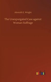 Cover image for The Unexpurgated Case against Woman Suffrage