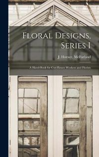 Cover image for Floral Designs, Series I: a Hand-book for Cut-flower Workers and Florists