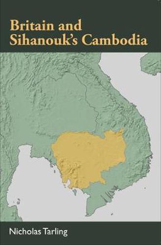 Cover image for Britain and Sihanouk's Cambodia