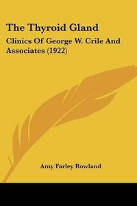 Cover image for The Thyroid Gland: Clinics of George W. Crile and Associates (1922)