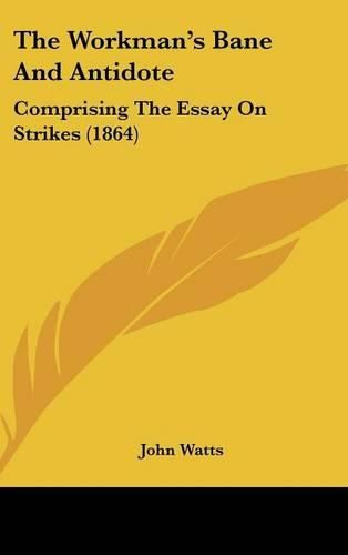 The Workman's Bane and Antidote: Comprising the Essay on Strikes (1864)