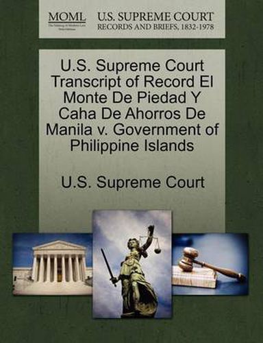 Cover image for U.S. Supreme Court Transcript of Record El Monte de Piedad y Caha de Ahorros de Manila V. Government of Philippine Islands