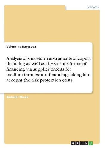 Cover image for Analysis of short-term instruments of export financing as well as the various forms of financing via supplier credits for medium-term export financing, taking into account the risk protection costs