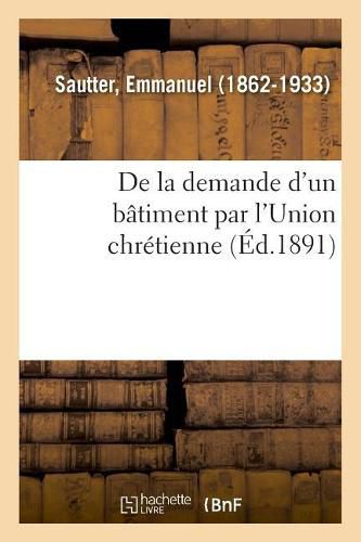 Cover image for de la Demande d'Un Batiment Par l'Union Chretienne