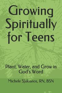 Cover image for Growing Spiritually for Teens: Plant, Water, and Grow in God's Word