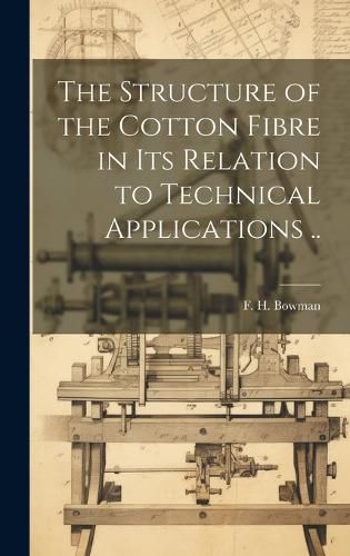 Cover image for The Structure of the Cotton Fibre in Its Relation to Technical Applications ..