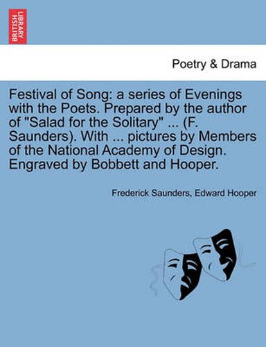 Festival of Song: A Series of Evenings with the Poets. Prepared by the Author of  Salad for the Solitary  ... (F. Saunders). with ... Pictures by Members of the National Academy of Design. Engraved by Bobbett and Hooper.