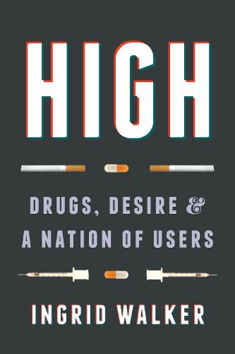 Cover image for High: Drugs, Desire, and a Nation of Users