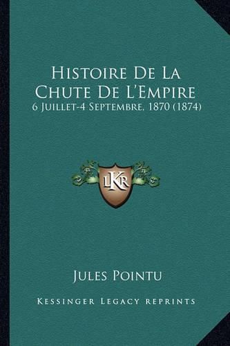 Cover image for Histoire de La Chute de L'Empire: 6 Juillet-4 Septembre, 1870 (1874)