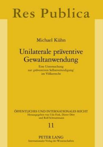 Cover image for Unilaterale Praeventive Gewaltanwendung: Eine Untersuchung Zur 'Praeventiven Selbstverteidigung' Im Voelkerrecht