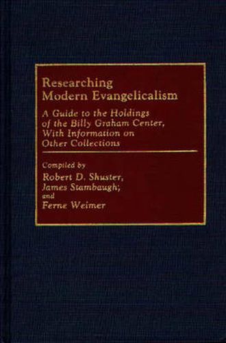 Cover image for Researching Modern Evangelicalism: A Guide to the Holdings of the Billy Graham Center, With Information on Other Collections