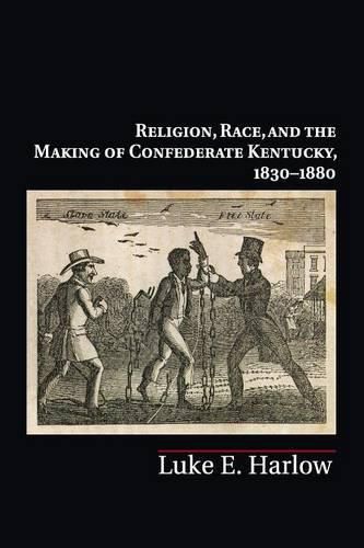 Cover image for Religion, Race, and the Making of Confederate Kentucky, 1830-1880