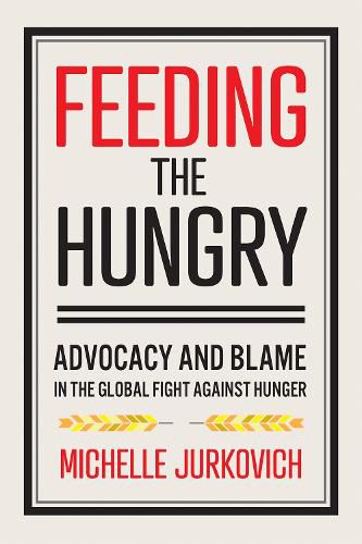 Cover image for Feeding the Hungry: Advocacy and Blame in the Global Fight against Hunger