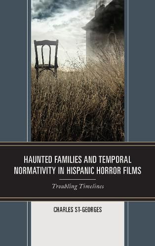 Cover image for Haunted Families and Temporal Normativity in Hispanic Horror Films: Troubling Timelines