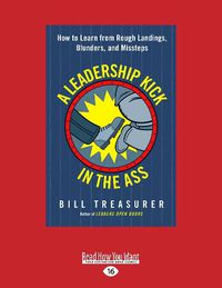 Cover image for A Leadership Kick in the Ass: How to Learn from Rough Landings, Blunders, and Missteps