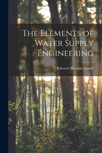 Cover image for The Elements of Water Supply Engineering