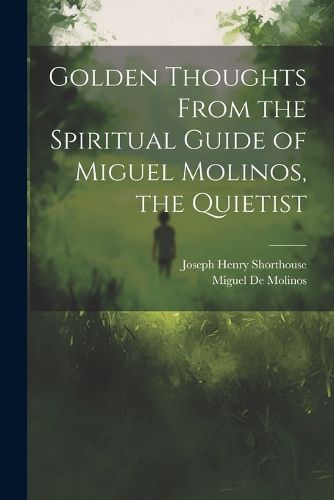 Golden Thoughts From the Spiritual Guide of Miguel Molinos, the Quietist