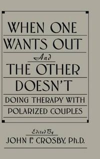 Cover image for When One Wants Out and the Other Doesn't: Doing Therapy with Polarized Couples