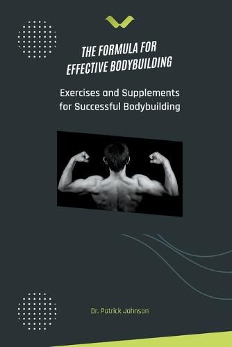 Cover image for The Formula for Effective Bodybuilding - Exercises and Supplements for Successful Bodybuilding