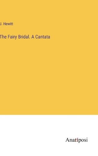 Cover image for The Fairy Bridal. A Cantata