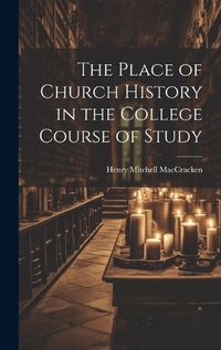 Cover image for The Place of Church History in the College Course of Study