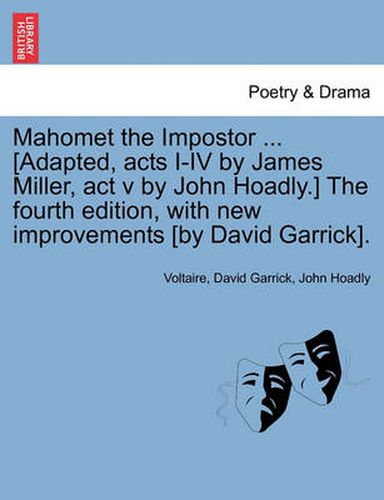 Cover image for Mahomet the Impostor ... [Adapted, Acts I-IV by James Miller, ACT V by John Hoadly.] the Fourth Edition, with New Improvements [By David Garrick].