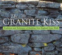 Cover image for The Granite Kiss: Traditions and Techniques of Building New England Stone Walls