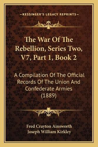 Cover image for The War of the Rebellion, Series Two, V7, Part 1, Book 2: A Compilation of the Official Records of the Union and Confederate Armies (1889)