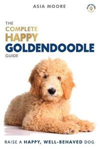 Cover image for The Complete Happy Goldendoodle Guide: The A-Z Manual for New and Experienced Owners